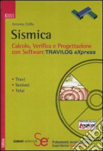 Sismica. Calcolo, verifica e progettazione con software Travilog Express. Con CD-ROM libro di Cirillo Antonio