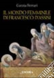 Il mondo femminile di Francesco d'Assisi libro di Ferrari Curzia