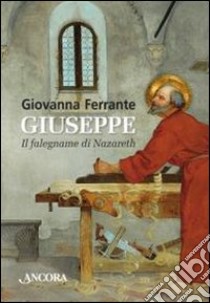 Giuseppe. Il falegname di Nazareth libro di Ferrante Giovanna