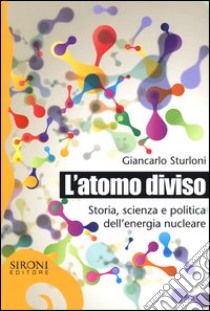 L'atomo diviso. Storia, scienza e politica dell'energia nucleare libro di Sturloni Giancarlo