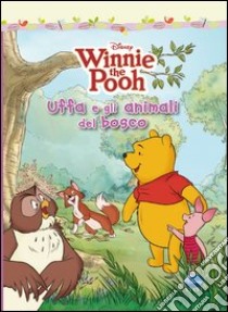 Uffa e gli animali del bosco. Winnie the Pooh. Ediz. illustrata libro