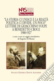 «La storia ci unisce e la realtà politica ci divide, un poco». Lettere di Giacchino Volpe a Benedetto Croce 1900-1927 libro di Di Rienzo E. (cur.)