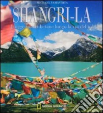 Shangri-La. Suggestioni tibetane lungo la via del té. Ediz. illustrata libro di Yamashita Michael