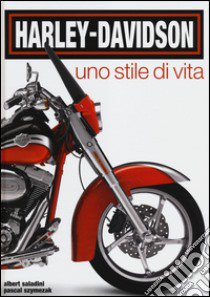 Harley-Davidson. Uno stile di vita. Ediz. illustrata libro di Saladini Albert; Szymezak Pascal