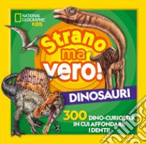 Strano ma vero! Dinosauri. 300 dino-curiosità  in cui affondare i denti libro