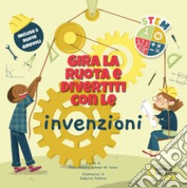 Gira la ruota e divertiti con le invenzioni. STEM. Ediz. a colori libro di Mancini P. (cur.); De Leone L. (cur.)