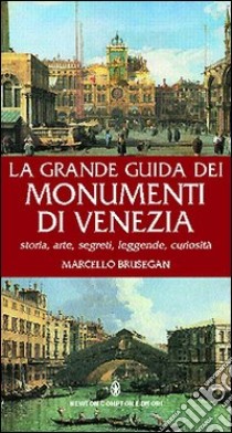 La grande guida dei monumenti di Venezia. Storia, arte, segreti, leggende, curiosità libro di Brusegan Marcello