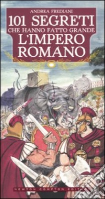 101 segreti che hanno fatto grande l'impero romano libro di Frediani Andrea