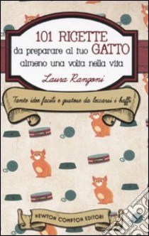 101 ricette da preparare al tuo gatto almeno una volta nella vita libro di Rangoni Laura