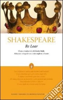 Re Lear. Testo inglese a fronte. Ediz. integrale libro di Shakespeare William