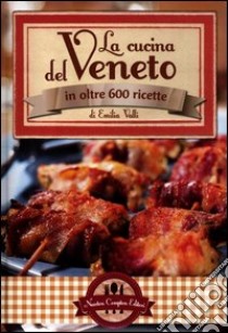 La cucina del Veneto in oltre 600 ricette libro di Valli Emilia