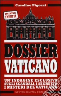 Dossier Vaticano. Un'indagine esclusiva sugli scandali, i segreti e i misteri del Vaticano libro di Pigozzi Caroline