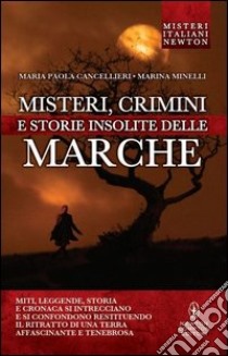 Misteri, crimini e storie insolite delle Marche libro di Cancellieri Maria Paola; Minelli Marina