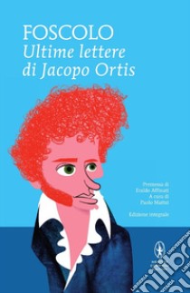 Le ultime lettere di Jacopo Ortis. Ediz. integrale libro di Foscolo Ugo; Mattei P. (cur.)