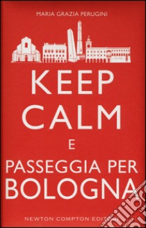 Keep calm e passeggia per Bologna libro di Perugini M. Grazia