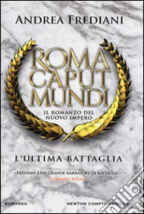 L'ultima battaglia. Roma caput mundi. Nuovo impero libro di Frediani Andrea