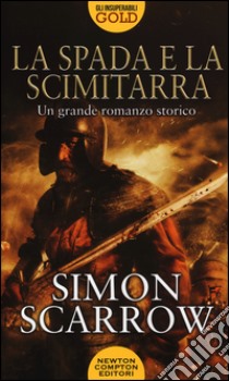 La spada e la scimitarra libro di Scarrow Simon