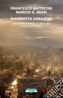 Maledetta Sarajevo. Viaggio nella guerra dei trent'anni. Il Vietnam d'Europa libro di Battistini Francesco; Mian Marzio G.