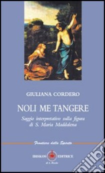 Noli me tangere. Saggio interpretativo sulla figura di s. Maria Maddalena libro di Cordero Giuliana; Mecenate S. (cur.)