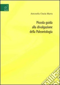 Piccola guida alla divulgazione della paleontologia libro di Marra Antonella C.