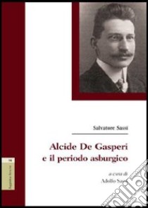 Alcide De Gasperi e il periodo asburgico libro di Sassi Salvatore