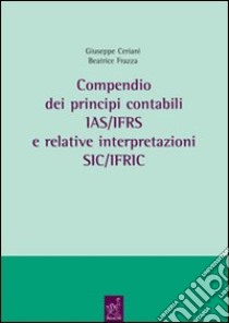 Compendio dei principi contabili IAS/IFRS e relative interpretazioni SIC/IFRIC libro di Ceriani Giuseppe; Frazza Beatrice