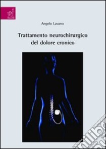 Trattamento neurochirurgico del dolore cronico libro di Lavano Angelo; De Rose Marisa