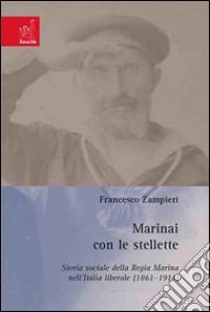 Marinai con le stellette. Storia sociale della Regia Marina nell'italia liberale. (1861-1914) libro di Zampieri Francesco