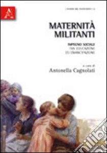 Maternità militanti. Impegno sociale tra educazione ed emancipazione libro di Cagnolati Antonella