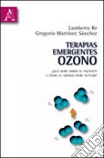 Terapias emergentes: ozono. Qué debe saber el paciente y cómo el médico debe actuar? libro di Martínez Sanchez Gregorio; Re Lamberto