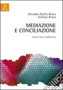 Mediazione e conciliazione. Analisi della normativa libro di Rossi Osvaldo D.; Rossi Stefano