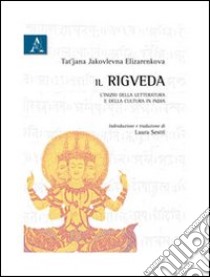 Il Rigveda. L'inizio della letteratura e della cultura in India libro di Elizarenkova Tat'jana J.