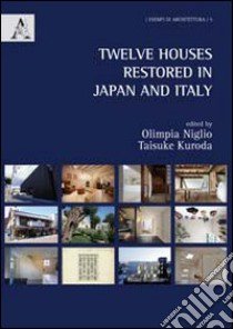Twelve houses restored in Japan and Italy libro di Niglio Olimpia; Kuroda Taisuke
