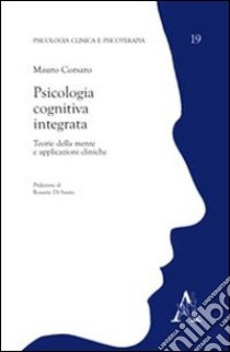 Psicologia cognitiva integrata. Teorie della mente e applicazioni cliniche libro di Corsaro Mauro