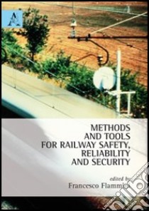 Methods and tolls for railway safety, reliability and security. Ediz. italiana e inglese libro di Flammini F. (cur.)