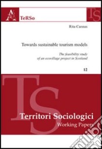 Towards sustainable tourism models. The feasibility study of an ecovillage project in Scotland libro di Cannas Rita