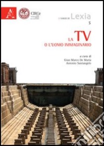 La TV o l'uomo immaginario libro di De Maria G. M. (cur.); Santangelo A. (cur.)