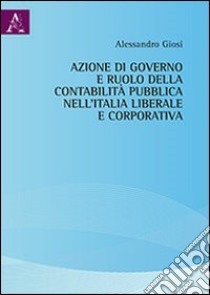 Azione di governo della contabilità pubblica nell'Italia liberale e corporativa libro di Giosi Alessandro