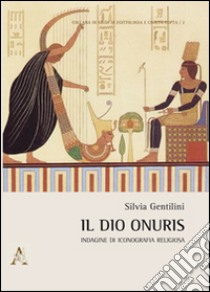 Il dio Onuris. Indagine di iconografia religiosa libro di Gentilini Silvia