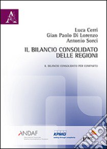 Il bilancio consolidato delle regioni. Il bilancio consolidato per comparto libro di Cerri Luca; Di Lorenzo G. Paolo; Sorci Antonio