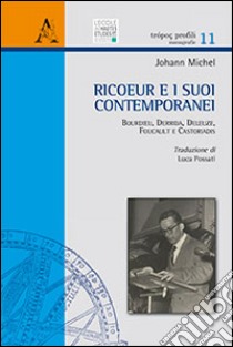 Ricoeur e i suoi contemporanei. Bourdieu, Derrida, Deleuze, Foucault e Castoriadis libro di Michel Johann; Possati L. (cur.)