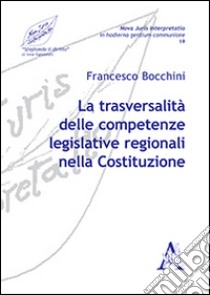 La trasversalità delle competenze legislative regionali nella Costituzione libro di Bocchini Francesco