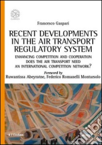 Recent developments in the air transport regulatory system. Enhancing competition and cooperation: does the air transport need an international competition network? libro di Gaspari Francesco