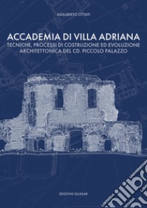 Accademia di Villa Adriana. Tecniche, processi di costruzione ed evoluzione architettonica del cd. piccolo palazzo libro di Ottati Adalberto