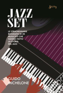 Jazz set. Le straordinarie biografie di 20 musicisti che hanno fatto la storia del jazz libro di Michelone Guido