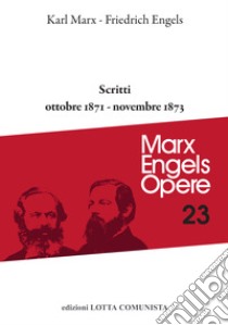 Opere complete. Vol. 23: Scritti ottobre 1871-novembre 1873 libro di Marx Karl; Engels Friedrich