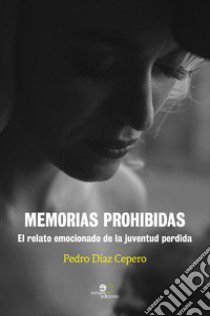 Memorias prohibidas. El relato emocionado de la juventud perdida libro di Diaz Cepero Pedro