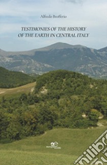 Testimonies of the history of the earth in Central Italy libro di Brofferio Alfredo