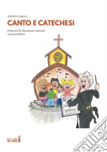 Canto e catechesi. Proposta di educazione musicale con testi biblici libro di Gasperi Antonio
