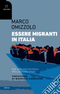 Essere migranti in Italia. Per una sociologia dell'accoglienza libro di Omizzolo Marco